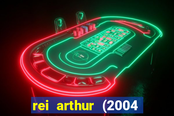 rei arthur (2004 assistir online)